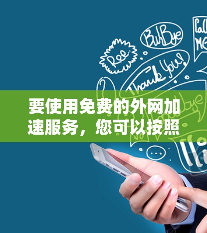 要使用免费的外网加速服务，您可以按照以下步骤操作