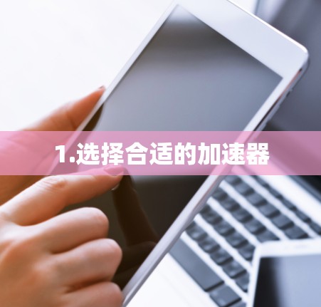 1.选择合适的加速器