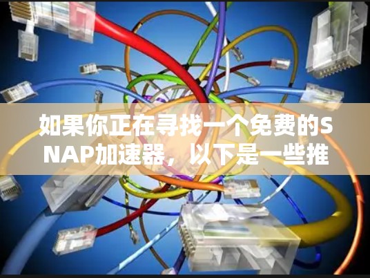 如果你正在寻找一个免费的SNAP加速器，以下是一些推荐的工具，涵盖软件、在线工具和手机应用等多种选择