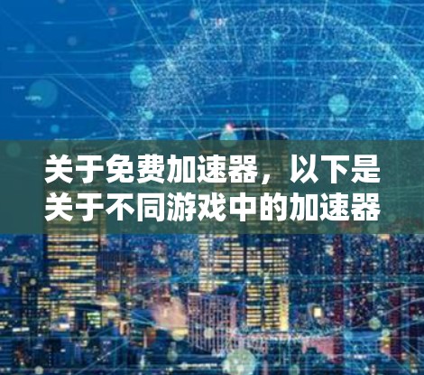 关于免费加速器，以下是关于不同游戏中的加速器及其使用方法的简要分析