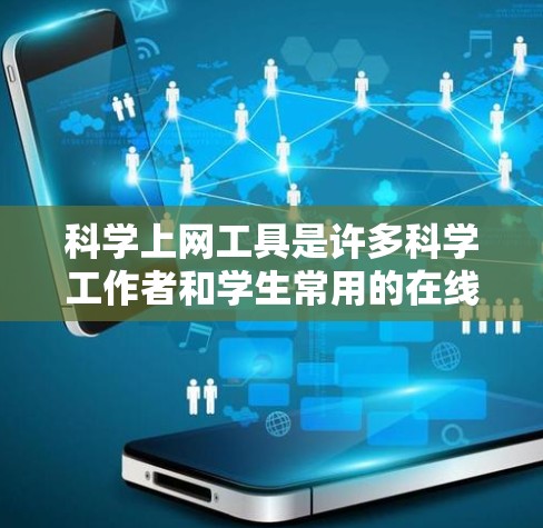 科学上网工具是许多科学工作者和学生常用的在线资源，它们在学术研究、数据处理和信息查询等领域发挥着重要作用。以下是一些常见的科学上网工具及其特点
