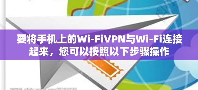 要将手机上的Wi-FiVPN与Wi-Fi连接起来，您可以按照以下步骤操作