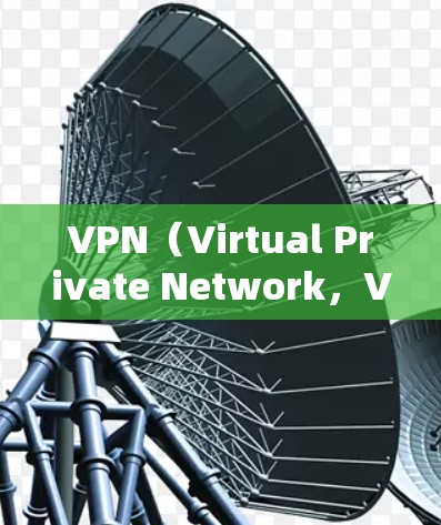 VPN（Virtual Private Network，VPN）是一种将数据和信息加密传输到另一个网络的网络服务。它通过加密技术将数据传输到目标网络，同时解密后进行处理。以下是VPN的主要优势