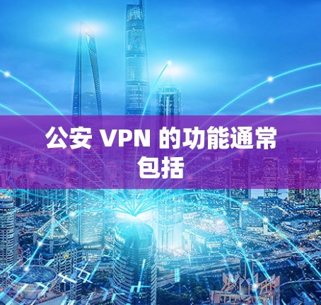 公安 VPN 的功能通常包括
