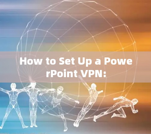How to Set Up a PowerPoint VPN: