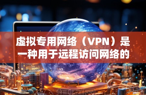 虚拟专用网络（VPN）是一种用于远程访问网络的网络服务，主要用于加密传输数据，提供安全的网络连接。以下是关于VPN的一些详细信息