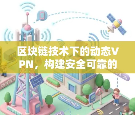 区块链技术下的动态VPN，构建安全可靠的通信框架