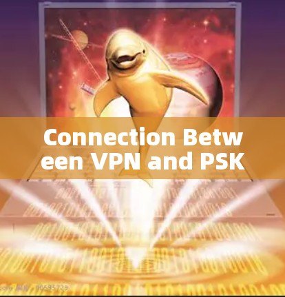 Connection Between VPN and PSK