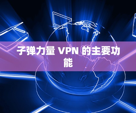 子弹力量 VPN 的主要功能