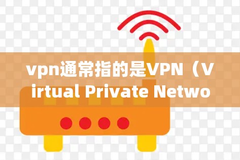 vpn通常指的是VPN（Virtual Private Network）即虚拟网络。VPN服务器是指用于VPN服务的服务器设备，这些服务器通常负责将用户连接到目标服务器，同时保护数据的安全性