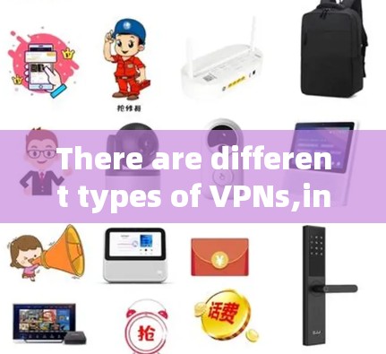 There are different types of VPNs,including: There are different types of VPNs,including: