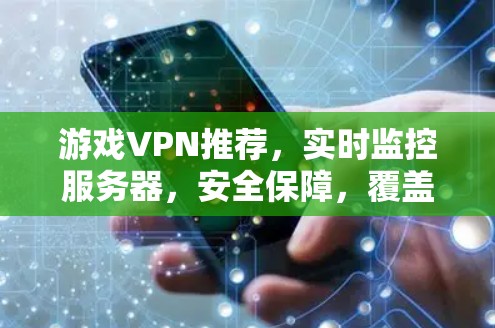 游戏VPN推荐，实时监控服务器，安全保障，覆盖广泛，服务优质