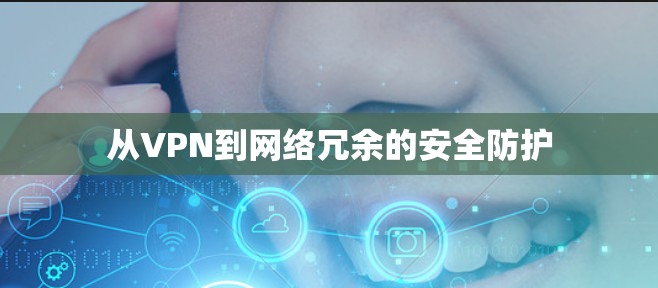 从VPN到网络冗余的安全防护