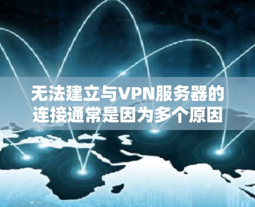 无法建立与VPN服务器的连接通常是因为多个原因导致。以下是逐步排查和解决的方法 无法建立与VPN服务器的连接通常是因为多个原因导致。以下是逐步排查和解决的方法