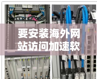 要安装海外网站访问加速软件,您可以按照以下步骤进行操作 要安装海外网站访问加速软件,您可以按照以下步骤进行操作
