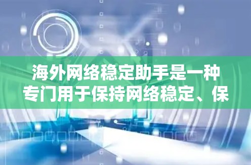 海外网络稳定助手是一种专门用于保持网络稳定、保护数据和用户安全的工具或设备。这些助手通常支持远程访问,适合在海外工作、学习或旅行时使用。以下是一些常见的海外网络稳定助手推荐 海外网络稳定助手是一种专门用于保持网络稳定、保护数据和用户安全的工具或设备。这些助手通常支持远程访问,适合在海外工作、学习或旅行时使用。以下是一些常见的海外网络稳定助手推荐