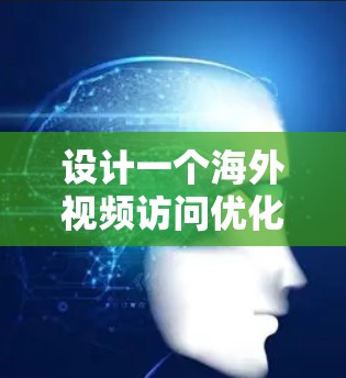 设计一个海外视频访问优化方案需全面考虑多个方面,包括技术、沟通方式、需求分析、平台选择、成本分析、效果评估和风险管理。以下是一个结构化的解决方案 设计一个海外视频访问优化方案需全面考虑多个方面,包括技术、沟通方式、需求分析、平台选择、成本分析、效果评估和风险管理。以下是一个结构化的解决方案