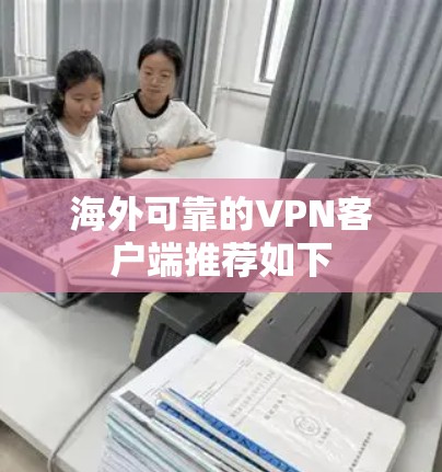 海外可靠的VPN客户端推荐如下 海外可靠的VPN客户端推荐如下