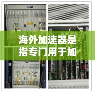 海外加速器是指专门用于加速网络服务、VPN、在线游戏、文件下载等的工具。用户可能会在寻找海外加速器以获得更快的访问速度。以下是一些常见的海外加速器推荐，包括它们的功能、优点和注意事项