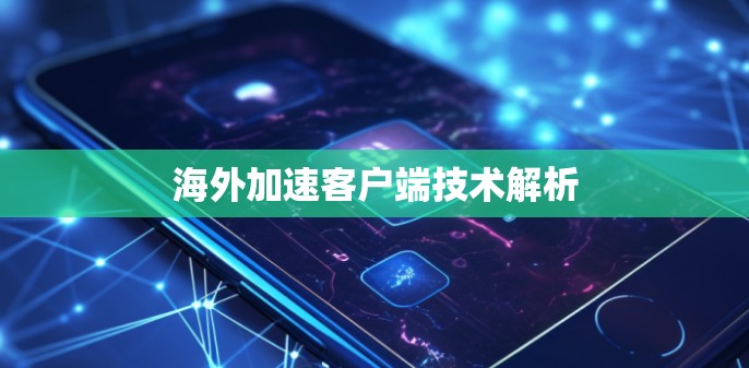 海外加速客户端技术解析 海外加速客户端技术解析