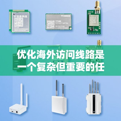 优化海外访问线路是一个复杂但重要的任务,涉及多个技术层面和策略。以下是一个系统化的优化方案 优化海外访问线路是一个复杂但重要的任务,涉及多个技术层面和策略。以下是一个系统化的优化方案