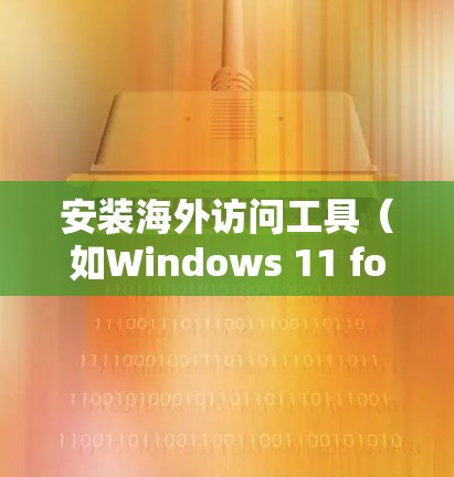 安装海外访问工具(如Windows 11 for Windows 1)的配置文件通常分为几个步骤。以下是一个详细的安装流程指南,帮助您顺利完成安装 安装海外访问工具(如Windows 11 for Windows 1)的配置文件通常分为几个步骤。以下是一个详细的安装流程指南,帮助您顺利完成安装
