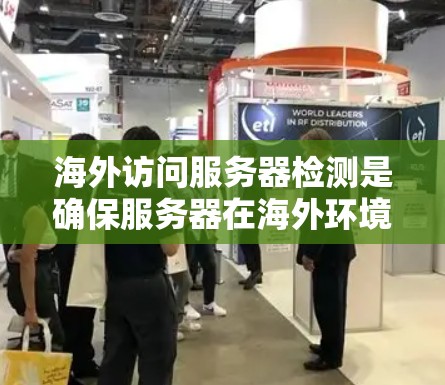 海外访问服务器检测是确保服务器在海外环境下的正常运行和访问权限的验证。以下是一些常见的检测方法和步骤，帮助你全面评估服务器的访问权限和稳定性