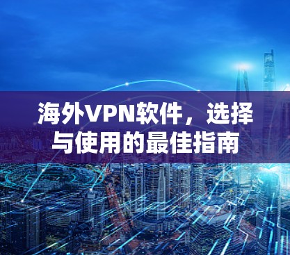 海外VPN软件,选择与使用的最佳指南 海外VPN软件,选择与使用的最佳指南