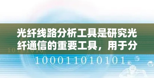光纤线路分析工具是研究光纤通信的重要工具,用于分析光纤的传输特性、损耗和反射系数等关键参数。以下是一个有条理的总结,帮助您理解光纤线路分析工具的使用方法和应用 光纤线路分析工具是研究光纤通信的重要工具,用于分析光纤的传输特性、损耗和反射系数等关键参数。以下是一个有条理的总结,帮助您理解光纤线路分析工具的使用方法和应用