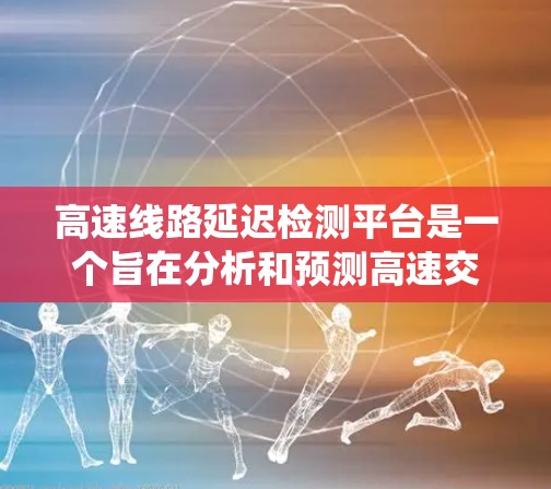 高速线路延迟检测平台是一个旨在分析和预测高速交通中因信号灯延迟、车流量异常或其他因素导致的车流延迟情况,从而采取措施防止和控制交通拥堵和影响的系统。以下是该平台的详细分析 高速线路延迟检测平台是一个旨在分析和预测高速交通中因信号灯延迟、车流量异常或其他因素导致的车流延迟情况,从而采取措施防止和控制交通拥堵和影响的系统。以下是该平台的详细分析