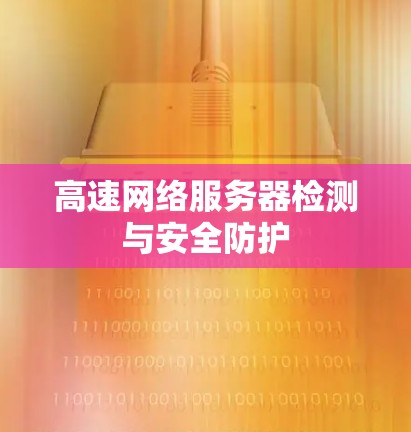 高速网络服务器检测与安全防护 高速网络服务器检测与安全防护