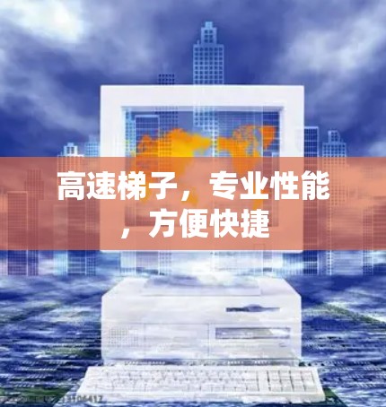 高速梯子，专业性能，方便快捷