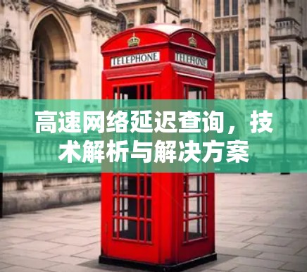 高速网络延迟查询，技术解析与解决方案