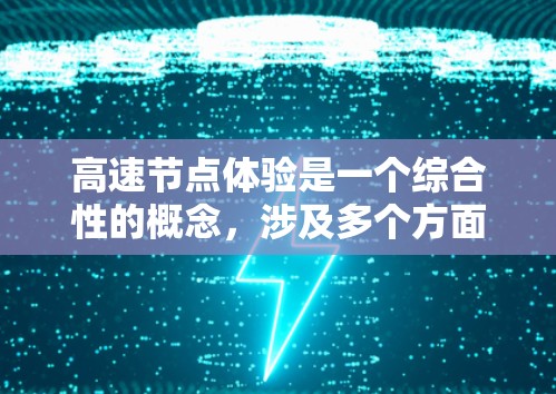 高速节点体验是一个综合性的概念,涉及多个方面,旨在提升网络环境下的数据处理和传输效率。以下是对该主题的分点总结 高速节点体验是一个综合性的概念,涉及多个方面,旨在提升网络环境下的数据处理和传输效率。以下是对该主题的分点总结