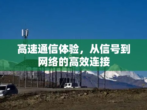 高速通信体验,从信号到网络的高效连接 高速通信体验,从信号到网络的高效连接