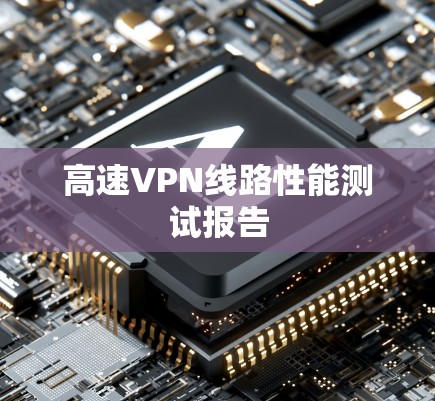 高速VPN线路性能测试报告 高速VPN线路性能测试报告