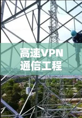 高速VPN通信工程师安装配置流程解析