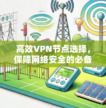 高效VPN节点选择,保障网络安全的必备技巧 高效VPN节点选择,保障网络安全的必备技巧